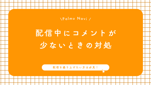 Palmuの配信中にコメントが少ない時の対処法を説明する