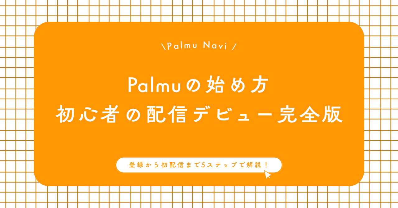 Palmuの始め方｜初心者の配信デビュー完全版【Palmu Navi】